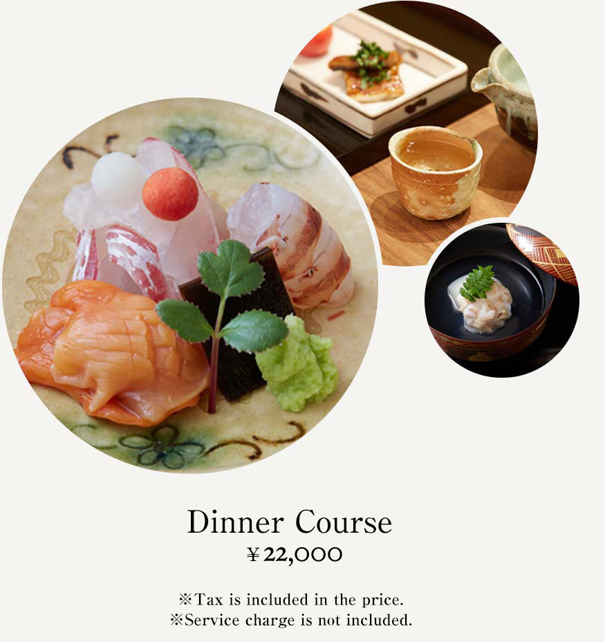 Dinner Course ¥22,000　※Tax is included in the price.　※Service charge is not included.